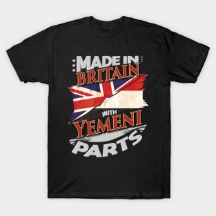 Made In Britain With Yemeni Parts - Gift for Yemeni From Yemen T-Shirt